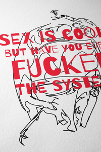 Sex Is Cool But Have You Ever Fucked The System - Art Print