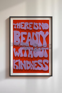 ART PRINT. there is no beauty without kindness.